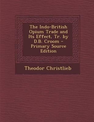 Book cover for The Indo-British Opium Trade and Its Effect, Tr. by D.B. Croom - Primary Source Edition