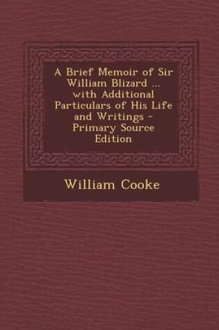 Cover of A Brief Memoir of Sir William Blizard ... with Additional Particulars of His Life and Writings - Primary Source Edition