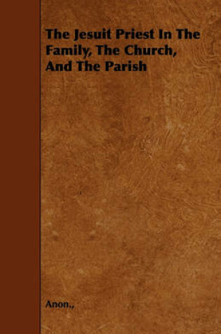 Cover of The Jesuit Priest In The Family, The Church, And The Parish