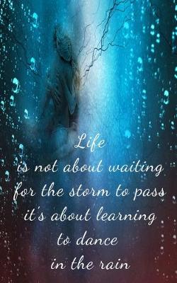 Book cover for Life is not about waiting for the storm to pass it's about learning to dance in the rain