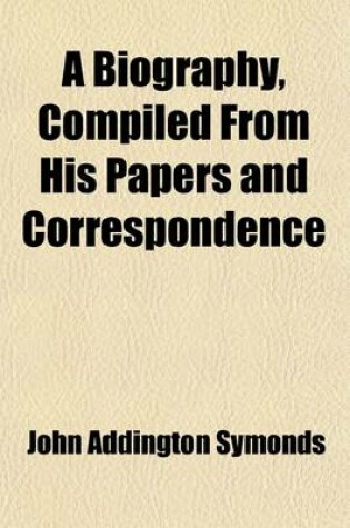 Cover of A Biography Compiled from His Papers and Correspondence Volume 2