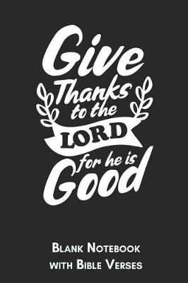 Book cover for Give thanks to the Lord for He is Good Blank Notebook with Bible Verses