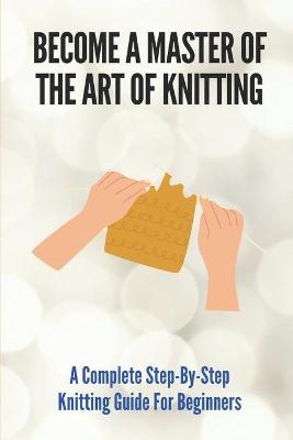 Book cover for Become A Master Of The Art Of Knitting