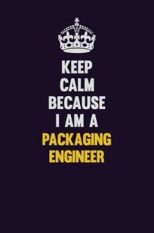 Cover of Keep Calm Because I Am A Packaging Engineer