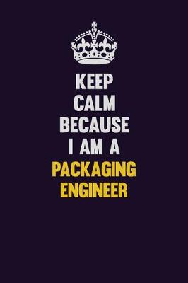 Book cover for Keep Calm Because I Am A Packaging Engineer