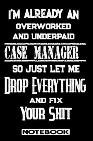 Cover of I'm Already An Overworked And Underpaid Case Manager. So Just Let Me Drop Everything And Fix Your Shit!