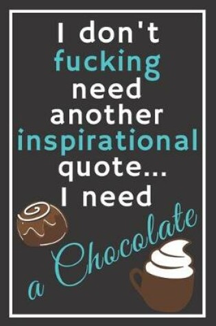 Cover of I don't fucking need another inspirational quote... I need a chocolate