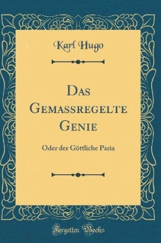 Cover of Das Gemaßregelte Genie: Oder der Göttliche Paria (Classic Reprint)