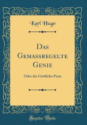 Book cover for Das Gemaßregelte Genie: Oder der Göttliche Paria (Classic Reprint)