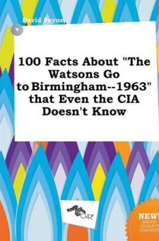 Cover of 100 Facts about the Watsons Go to Birmingham--1963 That Even the CIA Doesn't Know