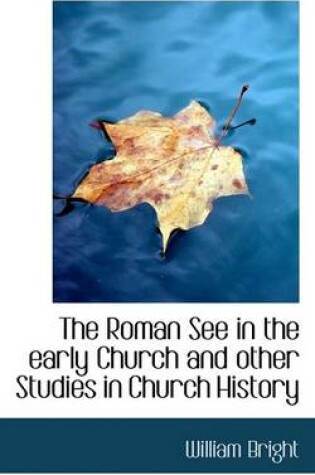 Cover of The Roman See in the Early Church and Other Studies in Church History