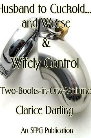 Cover of Husband to Cuckold... and Worse & Wifely Control - Two-Books-in-One-Volume