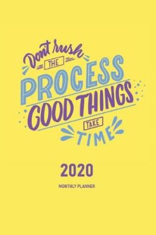 Cover of Don't Rush The Process Good Things Take Time 2020 Monthly Planner