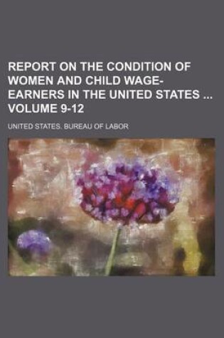 Cover of Report on the Condition of Women and Child Wage-Earners in the United States Volume 9-12