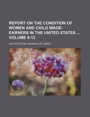 Book cover for Report on the Condition of Women and Child Wage-Earners in the United States Volume 9-12