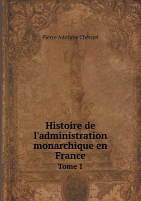 Book cover for Histoire de l'administration monarchique en France Tome 1