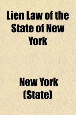 Cover of Lien Law of the State of New York; Chapter Thirty-Three of the Consolidated Laws (an ACT in Relation to Liens, Constituting Chapter 33 of the Consolidated Laws, in Effect Feb. 17, 1909, with All Amendments) with Comments and Authorities and Full Collection