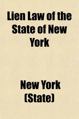 Book cover for Lien Law of the State of New York; Chapter Thirty-Three of the Consolidated Laws (an ACT in Relation to Liens, Constituting Chapter 33 of the Consolidated Laws, in Effect Feb. 17, 1909, with All Amendments) with Comments and Authorities and Full Collection