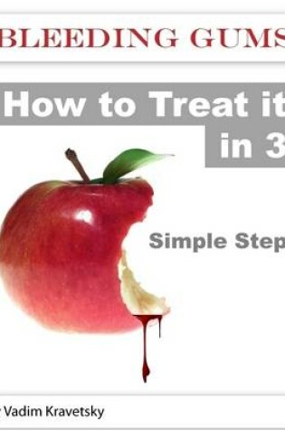 Cover of Bleeding Gums: How to Treat It In 3 Simple Steps