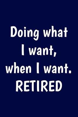 Book cover for Doing what I want, when I want. Retired