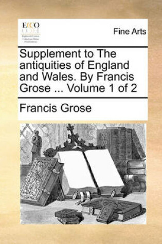 Cover of Supplement to the Antiquities of England and Wales. by Francis Grose ... Volume 1 of 2