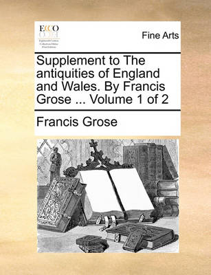 Book cover for Supplement to the Antiquities of England and Wales. by Francis Grose ... Volume 1 of 2