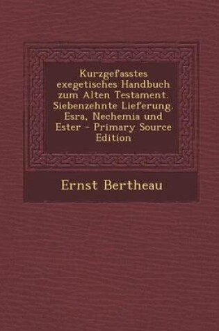 Cover of Kurzgefasstes Exegetisches Handbuch Zum Alten Testament. Siebenzehnte Lieferung. Esra, Nechemia Und Ester - Primary Source Edition