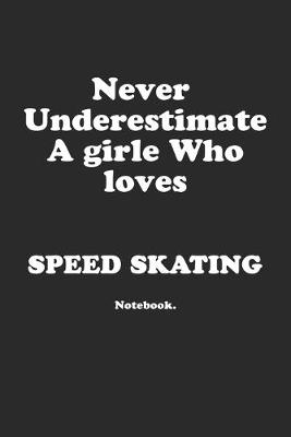 Book cover for Never Underestimate A Girl Who Loves Speed skating.