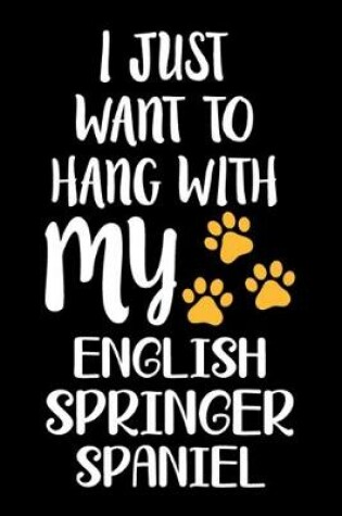 Cover of I Just Want To Hang With My English Springer Spaniel