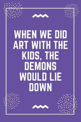 Book cover for When we did art with the kids, the demons would lie down