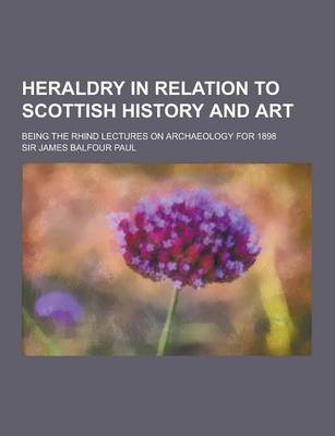 Book cover for Heraldry in Relation to Scottish History and Art; Being the Rhind Lectures on Archaeology for 1898