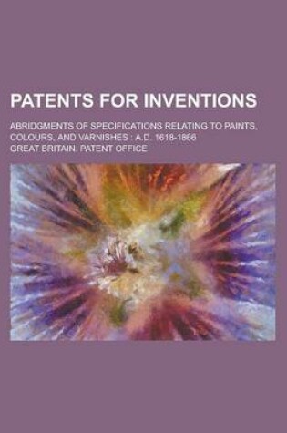 Cover of Patents for Inventions; Abridgments of Specifications Relating to Paints, Colours, and Varnishes