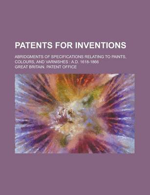 Book cover for Patents for Inventions; Abridgments of Specifications Relating to Paints, Colours, and Varnishes