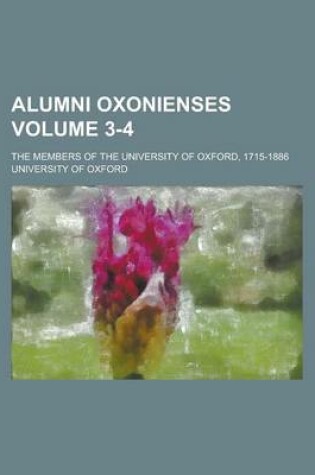 Cover of Alumni Oxonienses; The Members of the University of Oxford, 1715-1886 Volume 3-4