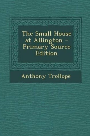 Cover of The Small House at Allington - Primary Source Edition