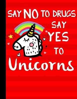 Book cover for Say No To Drugs Say Yes To Unicorns
