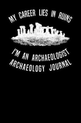 Cover of My Career Lies In Ruins I'm An Archaeologist Archaeology Journal