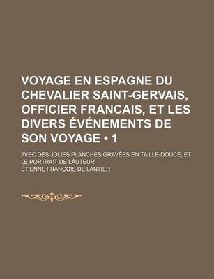 Book cover for Voyage En Espagne Du Chevalier Saint-Gervais, Officier Francais, Et Les Divers Evenements de Son Voyage (1); Avec Des Jolies Planches Gravees En Taill