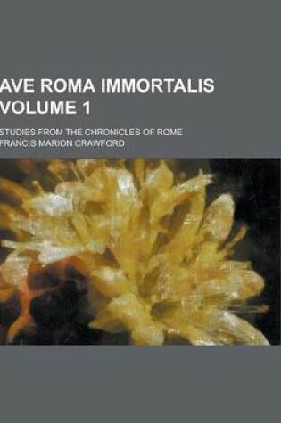 Cover of Ave Roma Immortalis; Studies from the Chronicles of Rome Volume 1