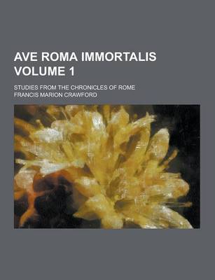 Book cover for Ave Roma Immortalis; Studies from the Chronicles of Rome Volume 1