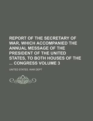 Book cover for Report of the Secretary of War, Which Accompanied the Annual Message of the President of the United States, to Both Houses of the Congress Volume 3