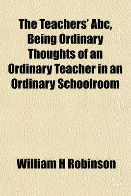 Book cover for The Teachers' ABC, Being Ordinary Thoughts of an Ordinary Teacher in an Ordinary Schoolroom