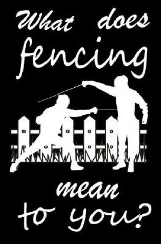 Cover of What Does Fencing Mean to You