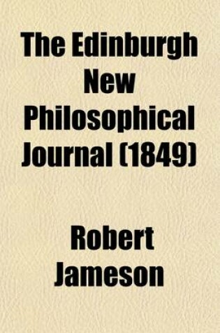 Cover of The Edinburgh New Philosophical Journal Volume 46; Exhibiting a View of the Progressive Discoveries and Improvements in the Sciences and the Arts