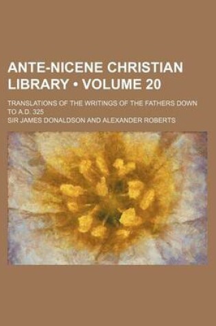 Cover of Ante-Nicene Christian Library (Volume 20); Translations of the Writings of the Fathers Down to A.D. 325