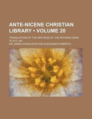 Book cover for Ante-Nicene Christian Library (Volume 20); Translations of the Writings of the Fathers Down to A.D. 325