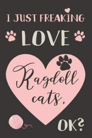 Cover of I Just Freaking Love Ragdoll Cats, OK?