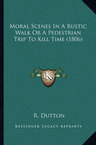 Cover of Moral Scenes in a Rustic Walk or a Pedestrian Trip to Kill Time (1806)