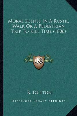 Book cover for Moral Scenes in a Rustic Walk or a Pedestrian Trip to Kill Time (1806)