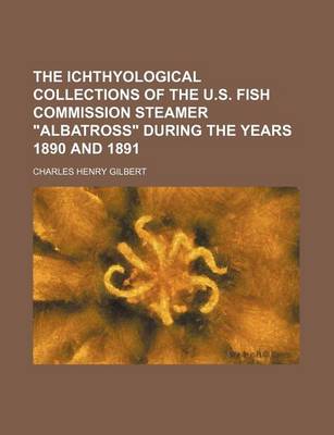 Book cover for The Ichthyological Collections of the U.S. Fish Commission Steamer "Albatross" During the Years 1890 and 1891